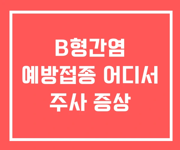B형간염 예방접종 어디서 주사 증상