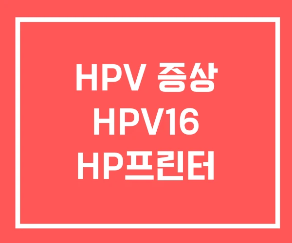 HPV 증상 HPV16 HP프린터