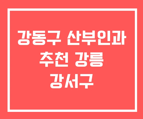 강동구 산부인과 추천 강릉 강서구