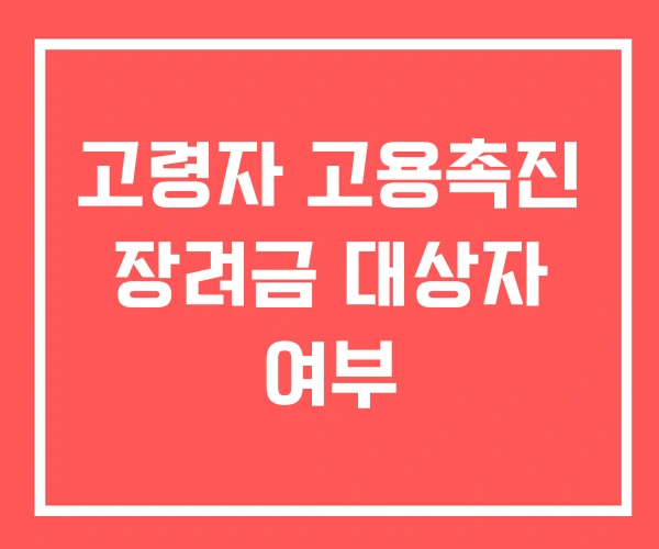 고령자 고용촉진 장려금 대상자 여부
