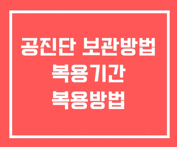 공진단 보관방법 복용기간 복용방법