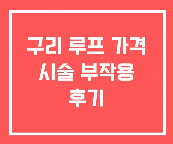 구리 루프 가격 시술 부작용 후기