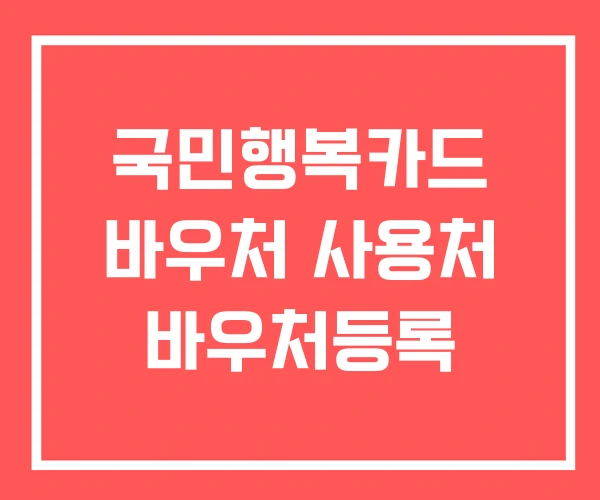 국민행복카드 바우처 사용처 바우처등록