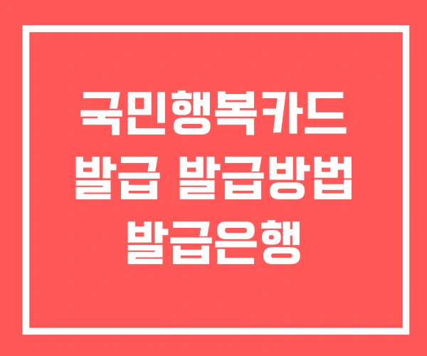 국민행복카드 발급 발급방법 발급은행