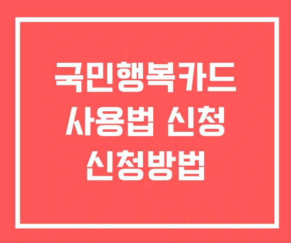 국민행복카드 사용법 신청 신청방법