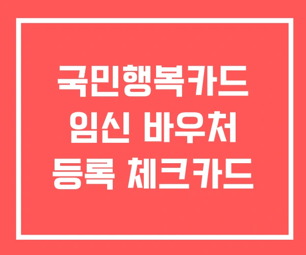 국민행복카드 임신 바우처 등록 체크카드