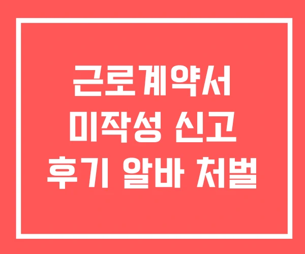 근로계약서 미작성 신고 후기 알바 처벌