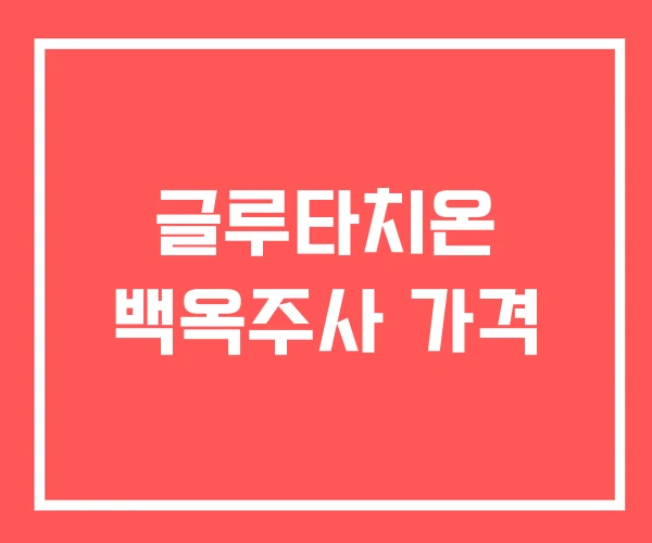 글루타치온 백옥주사 가격