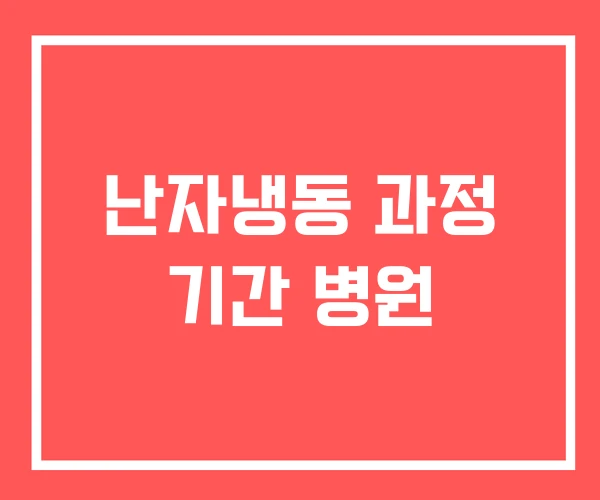 난자냉동 과정 기간 병원