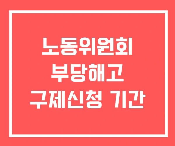 노동위원회 부당해고 구제신청 기간
