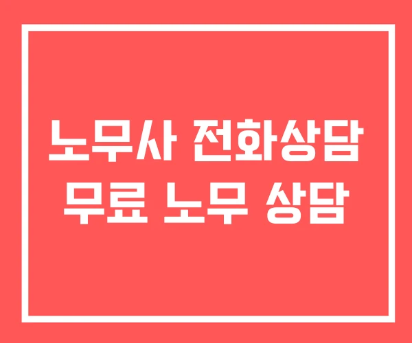 노무사 전화상담 무료 노무 상담