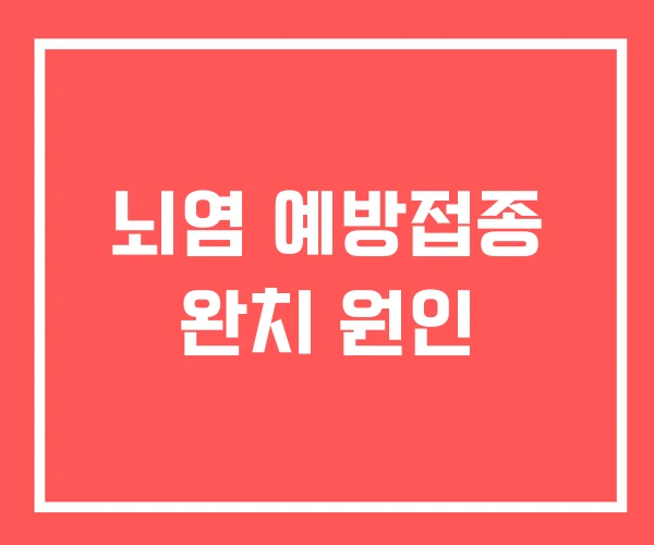 뇌염 예방접종 완치 원인