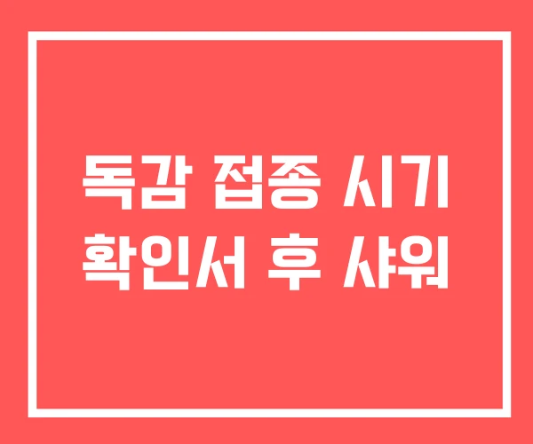 독감 접종 시기 확인서 후 샤워