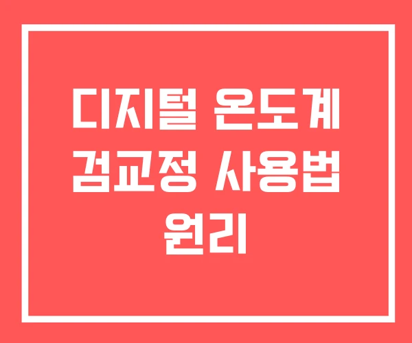 디지털 온도계 검교정 사용법 원리