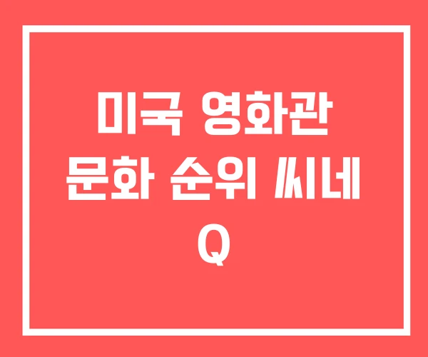 미국 영화관 문화 순위 씨네 Q
