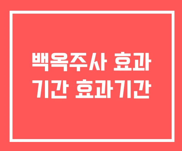 백옥주사 효과 기간 효과기간