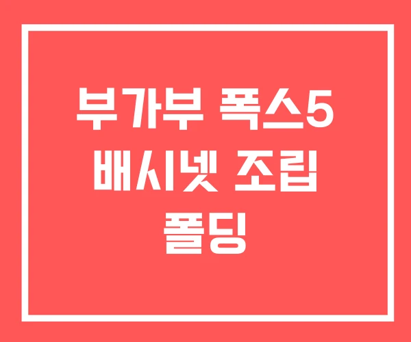 부가부 폭스5 배시넷 조립 폴딩