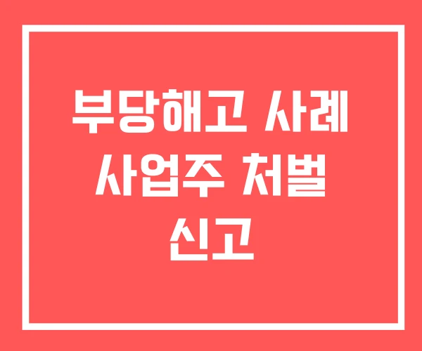부당해고 사례 사업주 처벌 신고