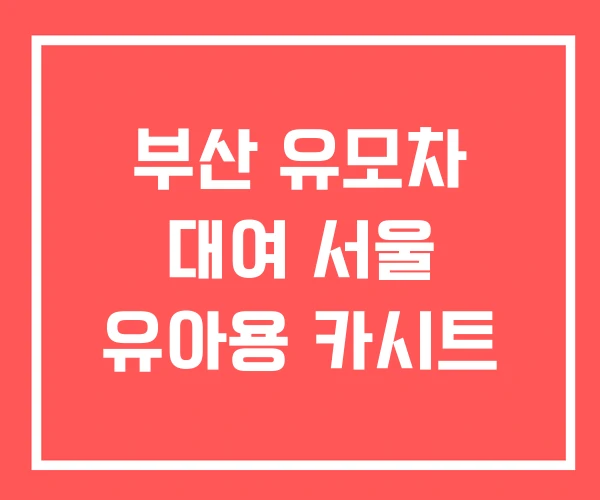 부산 유모차 대여 서울 유아용 카시트