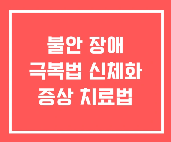 불안 장애 극복법 신체화 증상 치료법