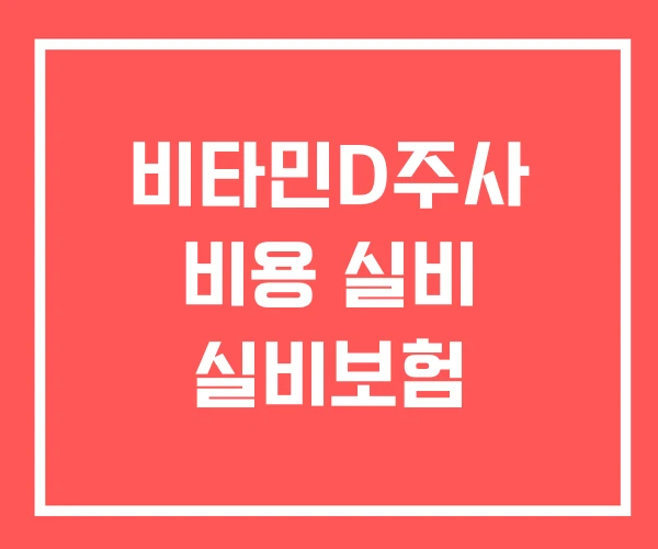 비타민D주사 비용 실비 실비보험