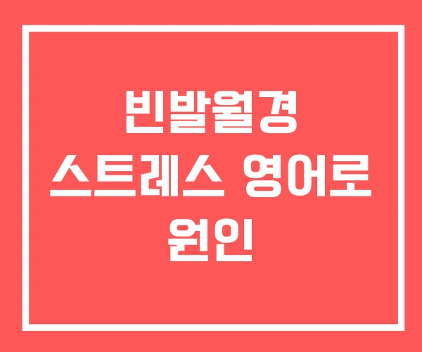 빈발월경 스트레스 영어로 원인