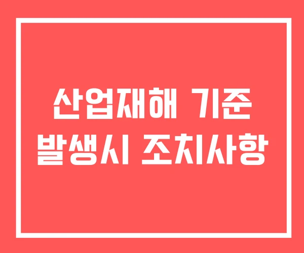 산업재해 기준 발생시 조치사항