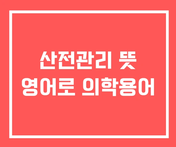산전관리 뜻 영어로 의학용어