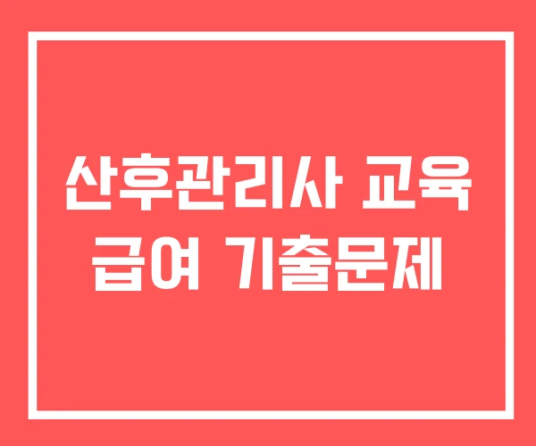 산후관리사 교육 급여 기출문제
