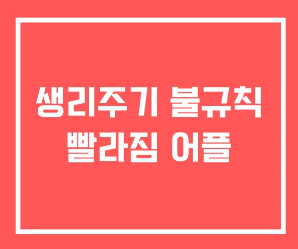 생리주기 불규칙 빨라짐 어플