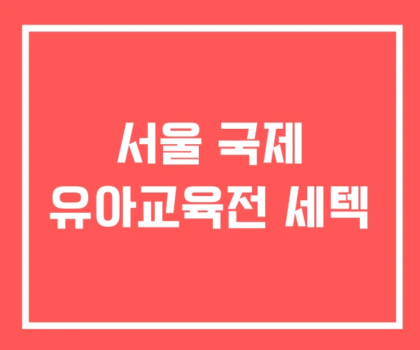 서울 국제 유아교육전 세텍