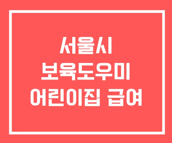 서울시 보육도우미 어린이집 급여