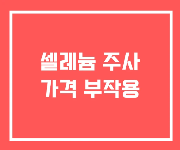셀레늄 주사 가격 부작용