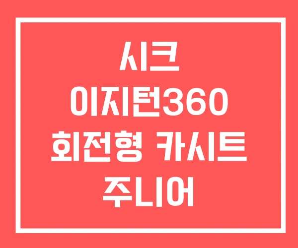 시크 이지턴360 회전형 카시트 주니어