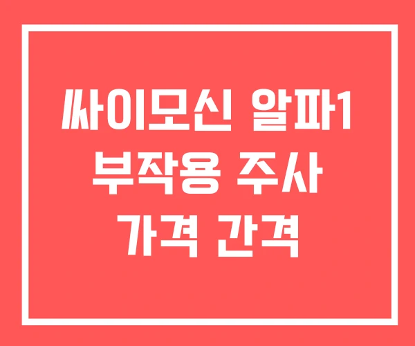 싸이모신 알파1 부작용 주사 가격 간격