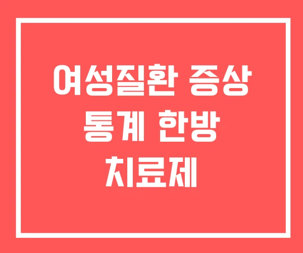 여성질환 증상 통계 한방 치료제