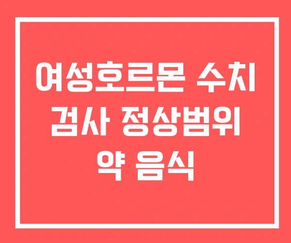 여성호르몬 수치 검사 정상범위 약 음식