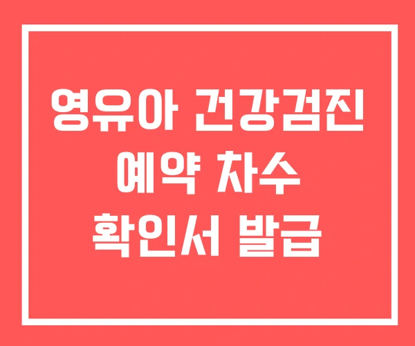영유아 건강검진 예약 차수 확인서 발급