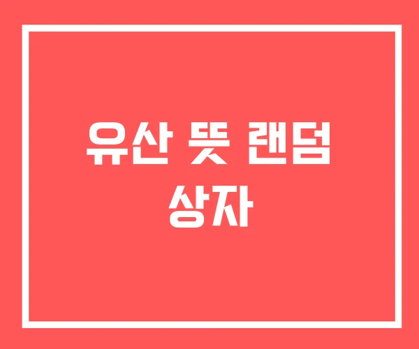 유산 뜻 랜덤 상자