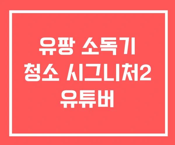 유팡 소독기 청소 시그니처2 유튜버