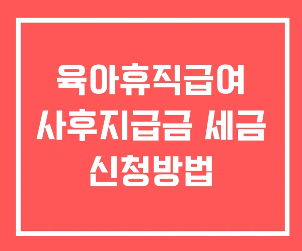 육아휴직급여 사후지급금 세금 신청방법