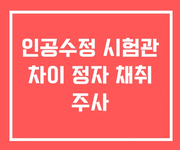 인공수정 시험관 차이 정자 채취 주사
