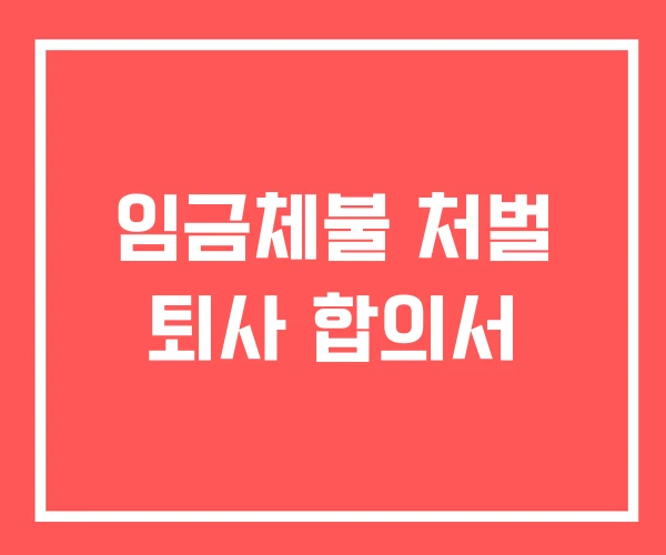임금체불 처벌 퇴사 합의서
