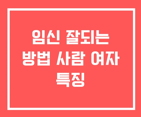 임신 잘되는 방법 사람 여자 특징