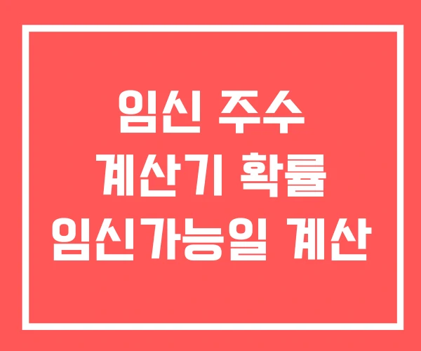 임신 주수 계산기 확률 임신가능일 계산
