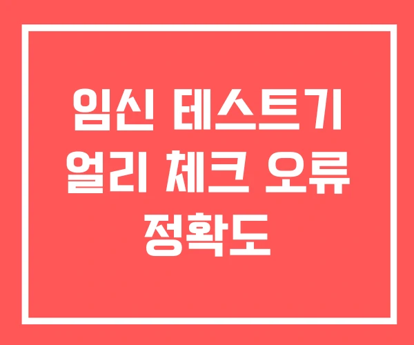 임신 테스트기 얼리 체크 오류 정확도