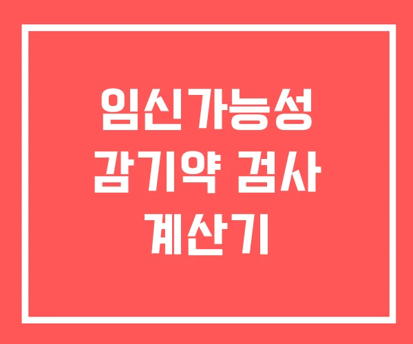 임신가능성 감기약 검사 계산기