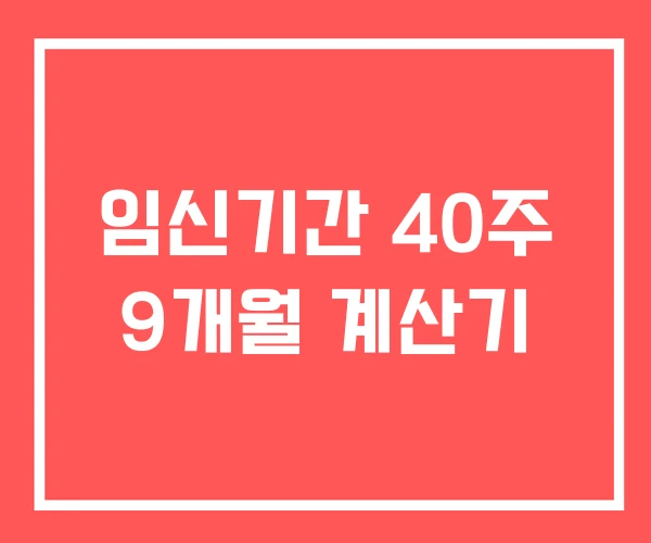 임신기간 40주 9개월 계산기