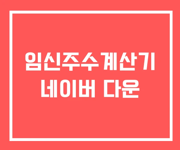 임신주수계산기 네이버 다운