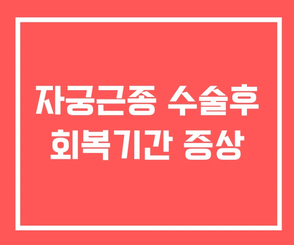 자궁근종 수술후 회복기간 증상